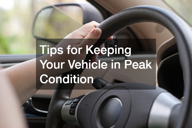 Tips for Keeping Your Vehicle in Peak Condition